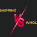 dropshipping vs. wholesale